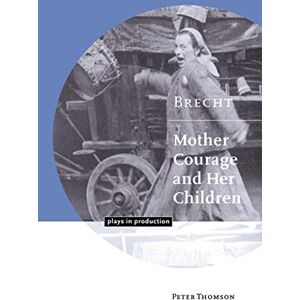 Thomson Bertolt Brecht: Mother Courage: Mother Courage and Her Children (Plays in Production) Thomson Bertolt Brecht: Mother Courage: Mother Courage and Her Children (Plays in Production)