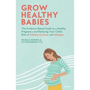 Henning, Michelle Grow Healthy Babies: The Evidence-Based Guide to a Healthy Pregnancy and Reducing Your Child’s Risk of Asthma, Eczema, and Allergies Henning, Michelle Grow Healthy Babies: The Evidence-Based Guide to a Healthy Pregnancy and Reducing Your Child’s Risk of Asthma, Eczema, and Allergies
