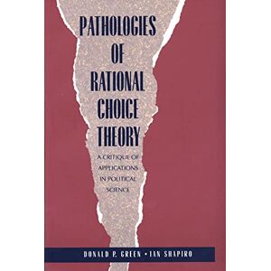 Green, . Pathologies of Rational Choice Theory: A Critique of Applications in Political Science Green, . Pathologies of Rational Choice Theory: A Critique of Applications in Political Science