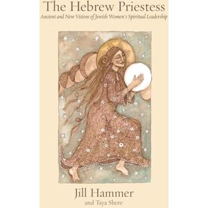 Hammer, Jill The Hebrew Priestess: Ancient and New Visions of Jewish Women's Spiritual Leadership Hammer, Jill The Hebrew Priestess: Ancient and New Visions of Jewish Women's Spiritual Leadership