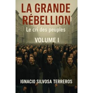 Silvosa Terreros, Ignacio LA GRANDE RÉBELLION: Le cri des peuples – Tome I Silvosa Terreros, Ignacio LA GRANDE RÉBELLION: Le cri des peuples – Tome I