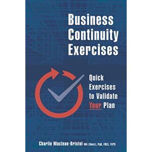Maclean-Bristol, Charlie Business Continuity Exercises: Quick Exercises to Validate Your Plan Maclean-Bristol, Charlie Business Continuity Exercises: Quick Exercises to Validate Your Plan