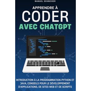Schneider, Manuel Apprendre à coder avec ChatGPT: Introduction à la programmation Python et Java, conseils pour le développement d'applications, de sites Web et de scripts Schneider, Manuel Apprendre à coder avec ChatGPT: Introduction à la programmation Python et Java, conseils pour le développement d'applications, de sites Web et de scripts