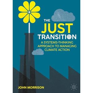 Morrison, John The Just Transition: A Systems-Thinking Approach To Managing Climate Action Morrison, John The Just Transition: A Systems-Thinking Approach To Managing Climate Action