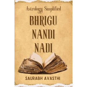 Saurabh Avasthi BHRIGU NANDI NADI: Astrology Simplified Saurabh Avasthi BHRIGU NANDI NADI: Astrology Simplified