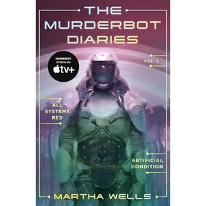Wells, Martha The Murderbot Diaries Vol. 1: All Systems Red, Artificial Condition Wells, Martha The Murderbot Diaries Vol. 1: All Systems Red, Artificial Condition