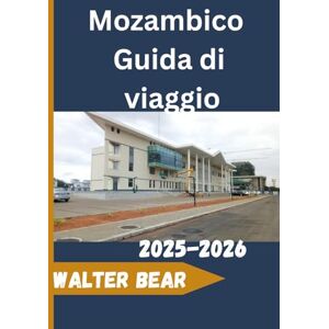 Bear, Walter Mozambico Guida di viaggio 2025-2026: Consigli di viaggio, itinerari e segreti degli addetti ai lavori Bear, Walter Mozambico Guida di viaggio 2025-2026: Consigli di viaggio, itinerari e segreti degli addetti ai lavori