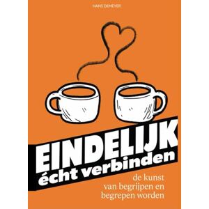 Demeyer, Hans Eindelijk Echt Verbinden: De kunst van begrijpen en begrepen worden Demeyer, Hans Eindelijk Echt Verbinden: De kunst van begrijpen en begrepen worden
