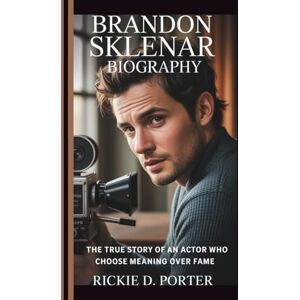 D. Porter, Rickie BRANDON SKLENAR BIOGRAPHY: The True Story of an Actor Who Choose Meaning Over Fame D. Porter, Rickie BRANDON SKLENAR BIOGRAPHY: The True Story of an Actor Who Choose Meaning Over Fame