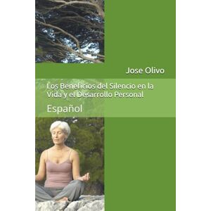 Olivo, Auto Jose Antonio Los Beneficios del Silencio en la Vida y el Desarrollo Personal: Español Olivo, Auto Jose Antonio Los Beneficios del Silencio en la Vida y el Desarrollo Personal: Español