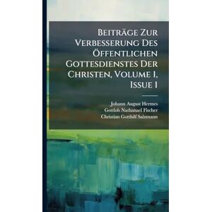 Hermes, Johann August Beiträge Zur Verbesserung Des Ã-ffentlichen Gottesdienstes Der Christen, Volume 1, Issue 1 Hermes, Johann August Beiträge Zur Verbesserung Des Ã-ffentlichen Gottesdienstes Der Christen, Volume 1, Issue 1