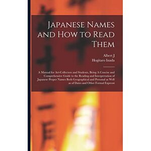 Koop, Albert J 1877-1945 Japanese Names and how to Read Them: A Manual for Art-collectors and Students, Being A Concise and Comprehensive Guide to the Reading and ... as Well as of Dates and Other Formal Expressi Koop, Albert J 1877-1945 Japanese Names and how to Read Them: A Manual for Art-collectors and Students, Being A Concise and Comprehensive Guide to the Reading and ... as Well as of Dates and Other Formal Expressi
