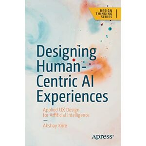 Kore, Akshay Designing Human-Centric AI Experiences: Applied UX Design for Artificial Intelligence (Design Thinking) Kore, Akshay Designing Human-Centric AI Experiences: Applied UX Design for Artificial Intelligence (Design Thinking)