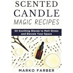 Farber, Marko Scented Candle Magic Recipes: 50 Soothing Blends to Melt Stress and Elevate Your Space (The Beginner’s Craft Library) Farber, Marko Scented Candle Magic Recipes: 50 Soothing Blends to Melt Stress and Elevate Your Space (The Beginner’s Craft Library)