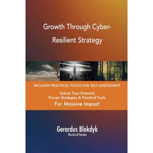 Gerardus Blokdyk - The Art of Service Growth Through Cyber-Resilient Strategy Gerardus Blokdyk - The Art of Service Growth Through Cyber-Resilient Strategy