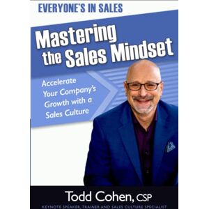 Cohen, Todd Everyone's in Sales: Mastering the Sales Mindset: Accelerate Your Company’s Growth with a Sales Culture Cohen, Todd Everyone's in Sales: Mastering the Sales Mindset: Accelerate Your Company’s Growth with a Sales Culture