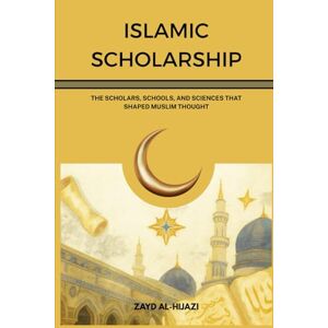 Al-Hijazi, Zayd Islamic Scholarship: The Scholars, Schools, and Sciences That Shaped Muslim Thought (Early Islamic History Collection) Al-Hijazi, Zayd Islamic Scholarship: The Scholars, Schools, and Sciences That Shaped Muslim Thought (Early Islamic History Collection)