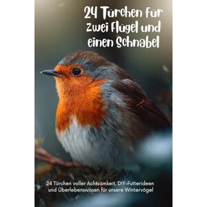 Pelizaeus, Doreen 24 Türchen für zwei Flügel und einen Schnabel: 24 Türchen voller Achtsamkeit, DIY-Futterideen und Überlebenswissen für unsere Wintervögel Pelizaeus, Doreen 24 Türchen für zwei Flügel und einen Schnabel: 24 Türchen voller Achtsamkeit, DIY-Futterideen und Überlebenswissen für unsere Wintervögel