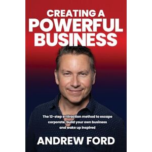Ford, Andrew Jeremy Creating a Powerful Business: The 12-Step e-ttraction method to escape corporate, build your own business and wake up inspired Ford, Andrew Jeremy Creating a Powerful Business: The 12-Step e-ttraction method to escape corporate, build your own business and wake up inspired