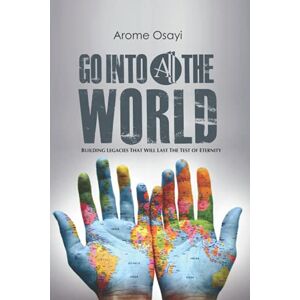 OSAYI, AROME GO INTO ALL THE WORLD: Building Legacies That Will Last The Test of Eternity OSAYI, AROME GO INTO ALL THE WORLD: Building Legacies That Will Last The Test of Eternity