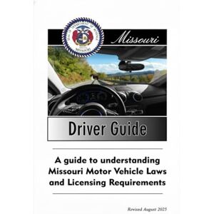 State of Missouri Missouri Driver Guide: A Guide to Understanding Missouri Motor Vehicle Laws and Licensing Requirements, Revised August 2025 State of Missouri Missouri Driver Guide: A Guide to Understanding Missouri Motor Vehicle Laws and Licensing Requirements, Revised August 2025