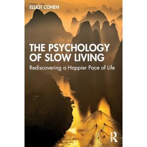 Cohen, Elliot The Psychology of Slow Living: Rediscovering a Happier Pace of Life Cohen, Elliot The Psychology of Slow Living: Rediscovering a Happier Pace of Life