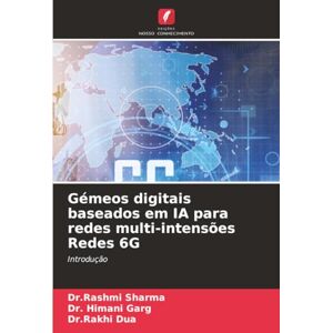 Sharma, Dr.Rashmi Gémeos digitais baseados em IA para redes multi-intensões Redes 6G: Introdução Sharma, Dr.Rashmi Gémeos digitais baseados em IA para redes multi-intensões Redes 6G: Introdução