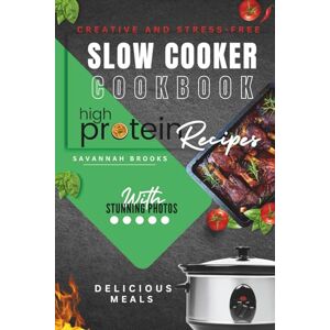 Brooks, Savannah Creative and Stress-Free High Protein Slow Cooker Recipes With Photos: Healthy Meal Ideas Crock Pot Cookbook for Beginners Brooks, Savannah Creative and Stress-Free High Protein Slow Cooker Recipes With Photos: Healthy Meal Ideas Crock Pot Cookbook for Beginners