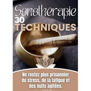 del Mar, Vivio 30 Techniques de Sonothérapie: Ne restez plus prisonnier du stress, de la fatigue et des nuits agitées. del Mar, Vivio 30 Techniques de Sonothérapie: Ne restez plus prisonnier du stress, de la fatigue et des nuits agitées.