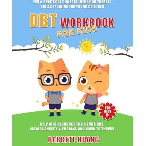 Huang, Barrett DBT Workbook For Kids: Fun & Practical Dialectal Behavior Therapy Skills Training For Young Children Help Kids Recognize Their Emotions, Manage ... Learn To Thrive!: 3 (Mental Health Therapy) Huang, Barrett DBT Workbook For Kids: Fun & Practical Dialectal Behavior Therapy Skills Training For Young Children Help Kids Recognize Their Emotions, Manage ... Learn To Thrive!: 3 (Mental Health Therapy)