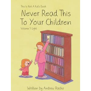 Racho, Andrew This Is Not A Kid's Book Never Read This To Your Children Volume 1: Light Racho, Andrew This Is Not A Kid's Book Never Read This To Your Children Volume 1: Light