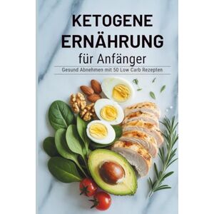 Sommer, Stefanie Ketogene Ernährung für Anfänger – Gesund abnehmen mit 50 Low Carb Rezepten und effektiv Gewicht verlieren ohne Hungern Sommer, Stefanie Ketogene Ernährung für Anfänger – Gesund abnehmen mit 50 Low Carb Rezepten und effektiv Gewicht verlieren ohne Hungern