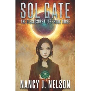 Nelson, Nancy J Sol Gate: The Disclosure Files Book Three: 3 Nelson, Nancy J Sol Gate: The Disclosure Files Book Three: 3