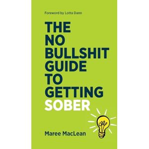MacLean, Maree The No Bullshit Guide to Getting Sober: If you know you need to quit the booze but you are not sure how, this is the book for you.: 1 (The No Bullshit Guides) MacLean, Maree The No Bullshit Guide to Getting Sober: If you know you need to quit the booze but you are not sure how, this is the book for you.: 1 (The No Bullshit Guides)
