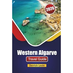 Levin, Derrick Western Algarve TRAVEL GUIDE 2026: Explore Top Beaches, Historic Landmarks, Scenic Drives, Local Cuisine, and Travel Tips in Southern Portugal Levin, Derrick Western Algarve TRAVEL GUIDE 2026: Explore Top Beaches, Historic Landmarks, Scenic Drives, Local Cuisine, and Travel Tips in Southern Portugal