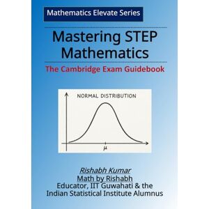 Kumar, Rishabh Mastering STEP Mathematics: The Cambridge Exam Guidebook Kumar, Rishabh Mastering STEP Mathematics: The Cambridge Exam Guidebook