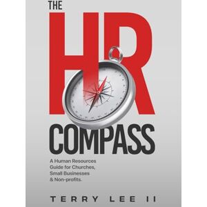 Lee THE HR COMPASS: A Human Resources Guide for Churches, Small Businesses and Non-Profit Organizations Lee THE HR COMPASS: A Human Resources Guide for Churches, Small Businesses and Non-Profit Organizations