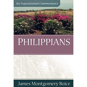 Boice, Dr. James Montgomery Philippians (Expositional Commentary): An Expositional Commentary Boice, Dr. James Montgomery Philippians (Expositional Commentary): An Expositional Commentary