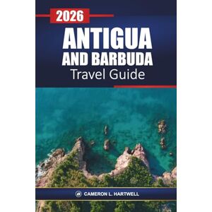 Hartwell, Cameron L. Antigua And Barbuda Travel Guide 2026: Discover Caribbean Beaches, Resorts, Cruise Excursions, Local Cuisine, and Top Things to Do on Your Vacation Hartwell, Cameron L. Antigua And Barbuda Travel Guide 2026: Discover Caribbean Beaches, Resorts, Cruise Excursions, Local Cuisine, and Top Things to Do on Your Vacation
