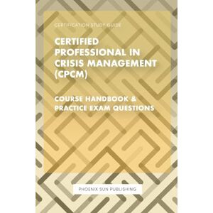 Publishing, PS Certified Professional in Crisis Management (CPCM) – Course Handbook & Exam Questions Publishing, PS Certified Professional in Crisis Management (CPCM) – Course Handbook & Exam Questions