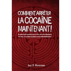 Hotrum, Jay P. Comment arrêter la cocaïne maintenant !: Un guide d’auto-assistance pour vaincre votre dépendance au crack, à la cocaïne en poudre et aux méthamphétamines (GlobalAddictionSolutions.org) Hotrum, Jay P. Comment arrêter la cocaïne maintenant !: Un guide d’auto-assistance pour vaincre votre dépendance au crack, à la cocaïne en poudre et aux méthamphétamines (GlobalAddictionSolutions.org)