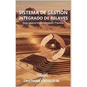 Castillo Miranda, Cristhian Adrián SISTEMA DE GESTIÓN INTEGRADO DE RELAVES: Guía para la Implementación Práctica (Tomo 1) Castillo Miranda, Cristhian Adrián SISTEMA DE GESTIÓN INTEGRADO DE RELAVES: Guía para la Implementación Práctica (Tomo 1)