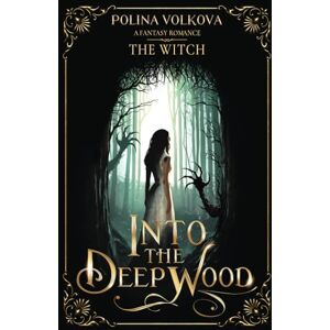 Volkova, Polina Into the Deep Wood: The Witch: A Dark Fantasy Romance: 1 (Into the Deep Wood A (Slow Burn) Fantasy Romance Series) Volkova, Polina Into the Deep Wood: The Witch: A Dark Fantasy Romance: 1 (Into the Deep Wood A (Slow Burn) Fantasy Romance Series)