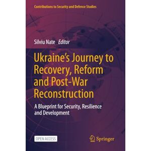 Ukraine's Journey to Recovery, Reform and Post-War Reconstruction: A Blueprint for Security, Resilience and Development (Contributions to Security and Defence Studies) Ukraine's Journey to Recovery, Reform and Post-War Reconstruction: A Blueprint for Security, Resilience and Development (Contributions to Security and Defence Studies)