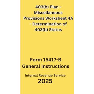 IRS, Internal Revenue Service 403(b) Plan Miscellaneous Provisions Worksheet 4A Determination of 403(b) Status: Form 15417-B General Instructions 2025 IRS, Internal Revenue Service 403(b) Plan Miscellaneous Provisions Worksheet 4A Determination of 403(b) Status: Form 15417-B General Instructions 2025