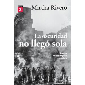 Rivero, Mirtha La oscuridad no llegó sola (LIBRO 2): Crónica de una tragedia venezolana Rivero, Mirtha La oscuridad no llegó sola (LIBRO 2): Crónica de una tragedia venezolana