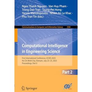 Computational Intelligence in Engineering Science: First International Conference, ICCIES 2025, Ho Chi Minh City, Vietnam, July 23–25, 2025, ... in Computer and Information Science, 2585) Computational Intelligence in Engineering Science: First International Conference, ICCIES 2025, Ho Chi Minh City, Vietnam, July 23–25, 2025, ... in Computer and Information Science, 2585)