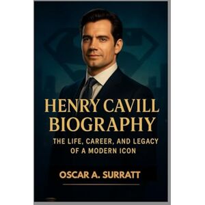 A. SURRATT, OSCAR HENRY CAVILL BIOGRAPHY : THE LIFE, CAREER AND LEGACY OF A MODERN ICON: HOW ONE ACTOR BECAME A GLOBAL ICON A. SURRATT, OSCAR HENRY CAVILL BIOGRAPHY : THE LIFE, CAREER AND LEGACY OF A MODERN ICON: HOW ONE ACTOR BECAME A GLOBAL ICON