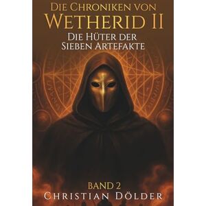 Dölder, Christian Die Chroniken von Wetherid II: Band 2 Die Hüter der Sieben Artefakte Dölder, Christian Die Chroniken von Wetherid II: Band 2 Die Hüter der Sieben Artefakte