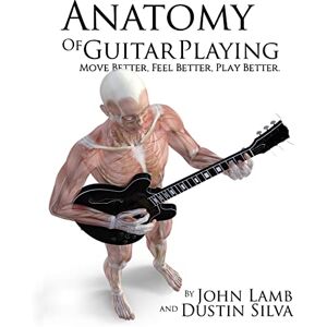 Silva Anatomy of Guitar Playing: Move Better, Feel Better, Play Better: Volume 2 (Anatomy of Drumming) Silva Anatomy of Guitar Playing: Move Better, Feel Better, Play Better: Volume 2 (Anatomy of Drumming)